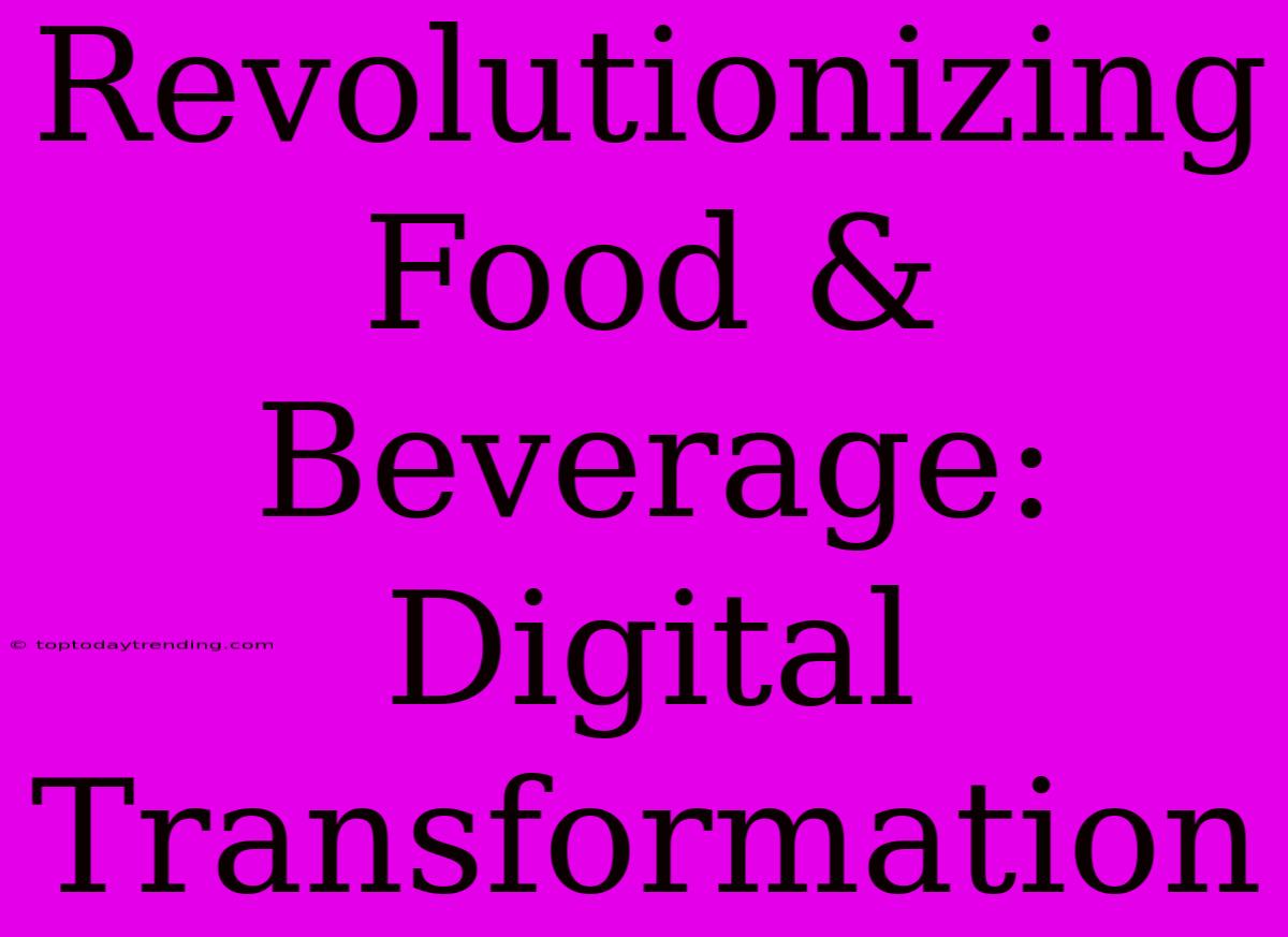 Revolutionizing Food & Beverage: Digital Transformation