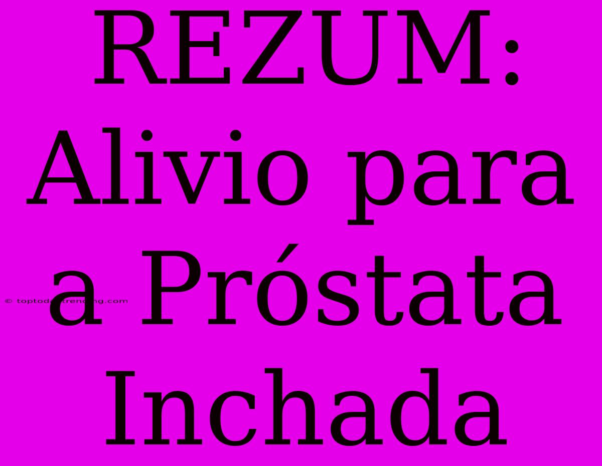 REZUM: Alivio Para A Próstata Inchada