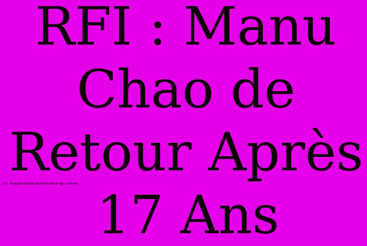 RFI : Manu Chao De Retour Après 17 Ans