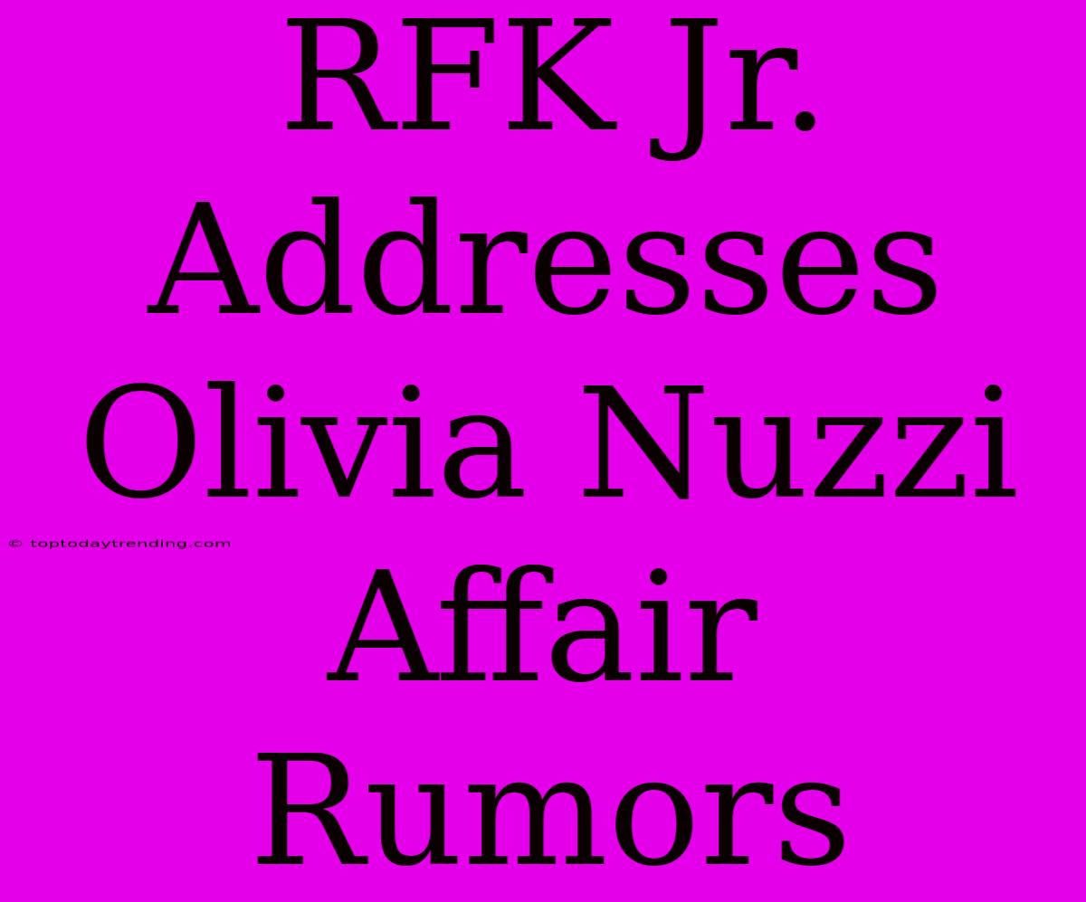 RFK Jr. Addresses Olivia Nuzzi Affair Rumors