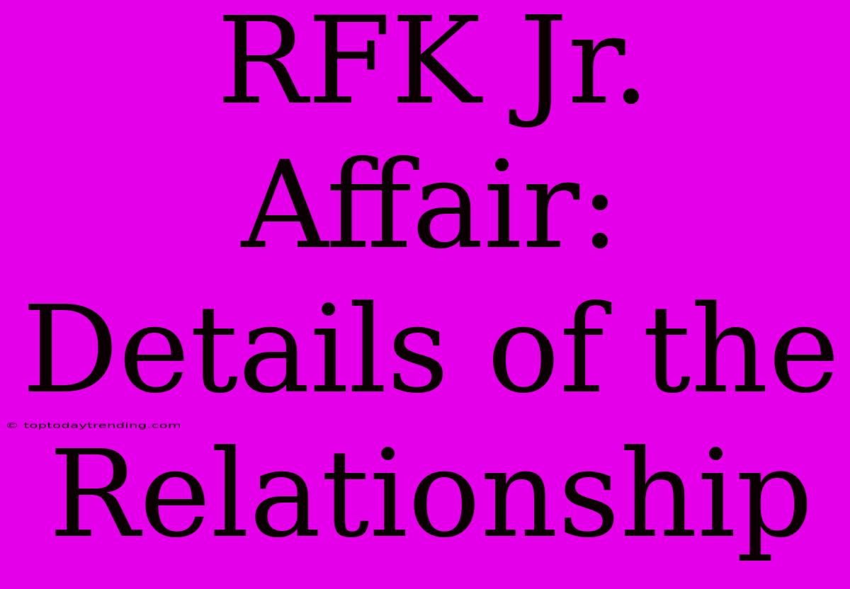 RFK Jr. Affair: Details Of The Relationship