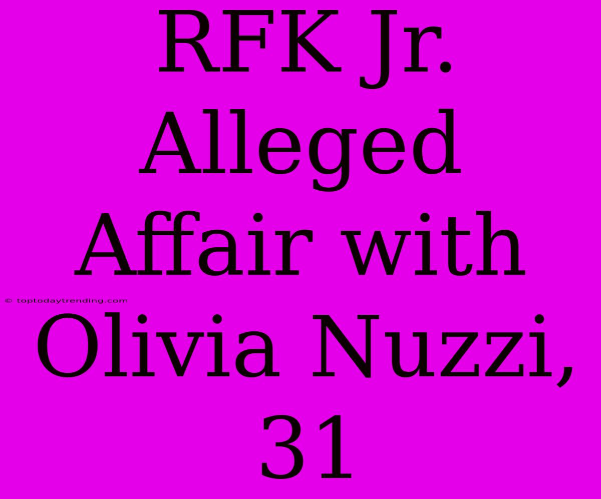 RFK Jr. Alleged Affair With Olivia Nuzzi, 31