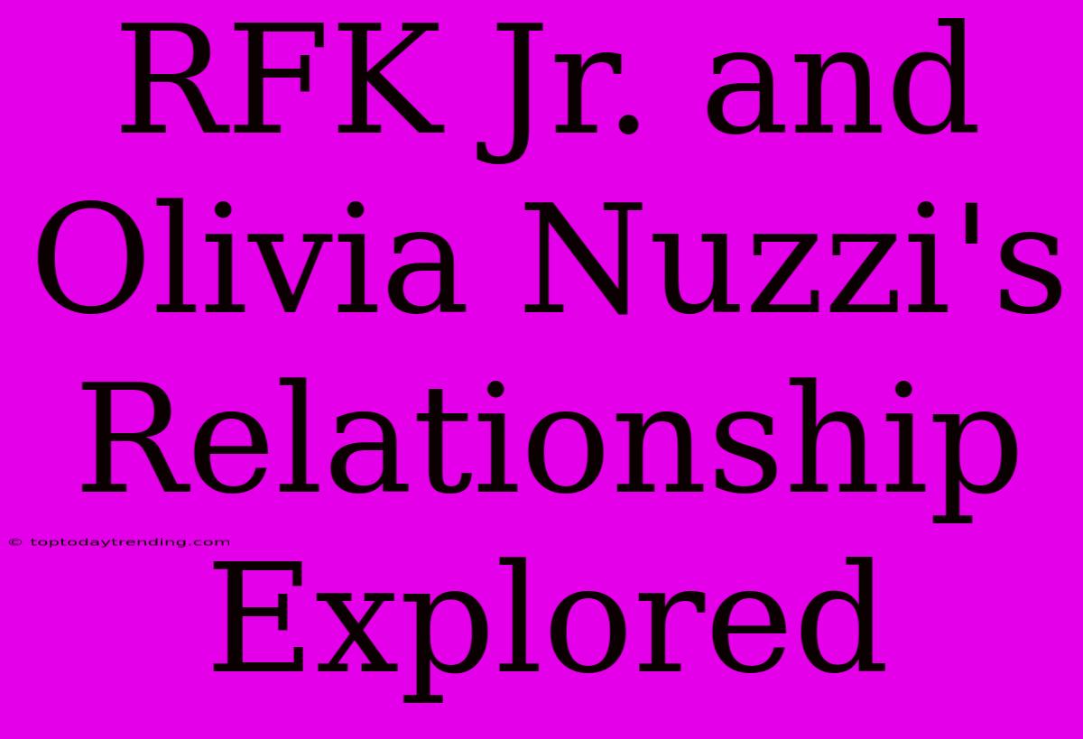 RFK Jr. And Olivia Nuzzi's Relationship Explored