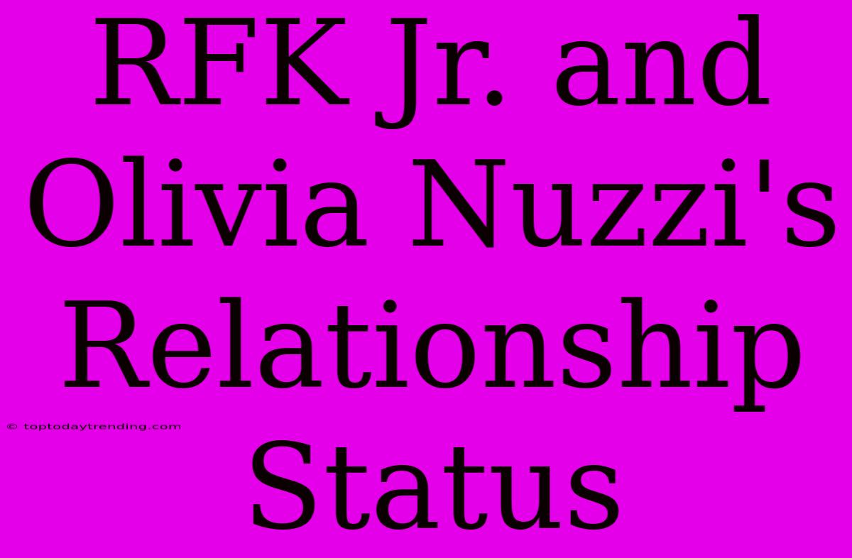 RFK Jr. And Olivia Nuzzi's Relationship Status