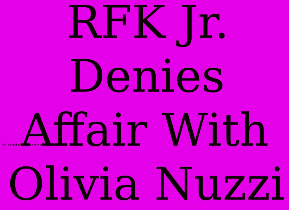 RFK Jr. Denies Affair With Olivia Nuzzi