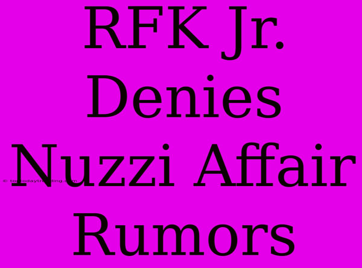 RFK Jr. Denies Nuzzi Affair Rumors