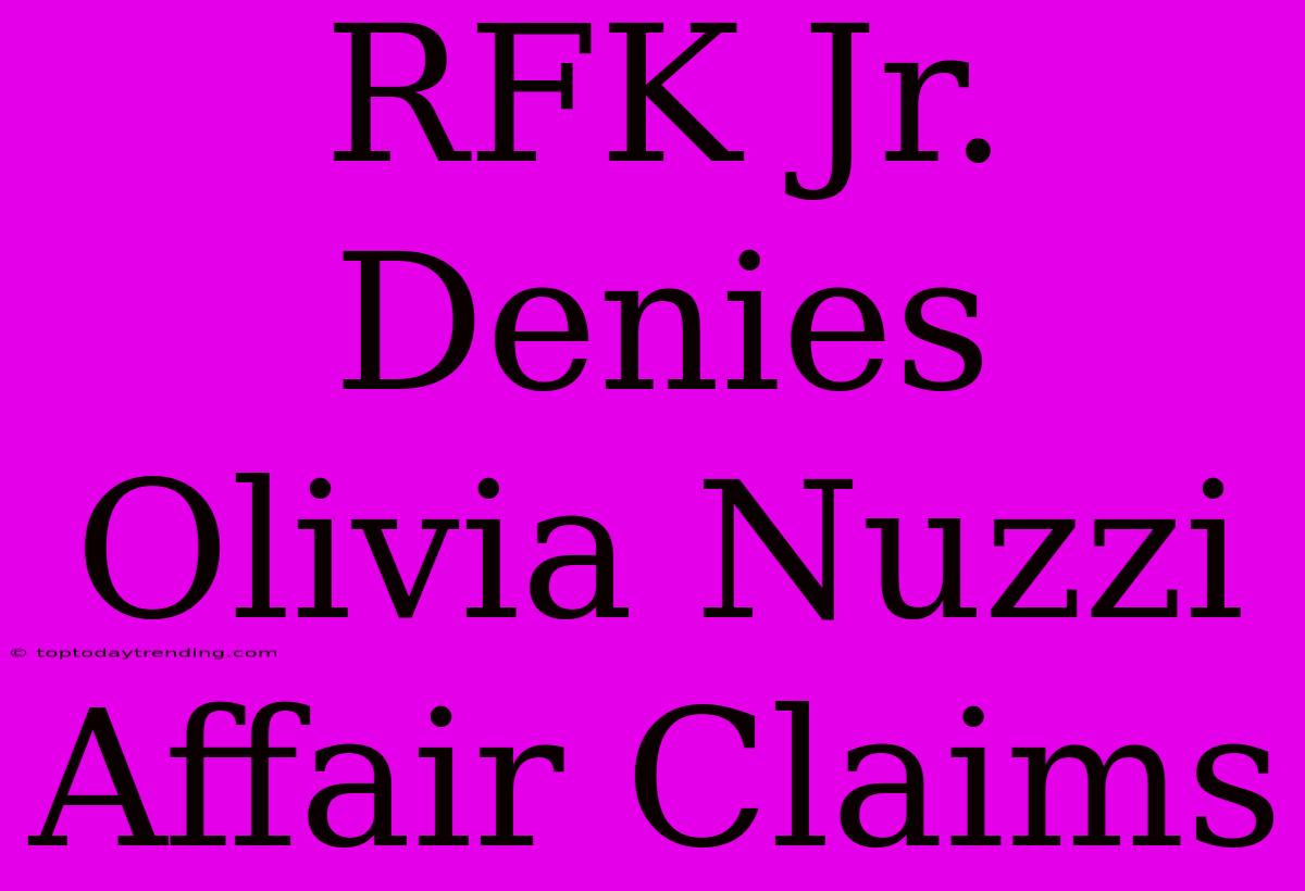 RFK Jr. Denies Olivia Nuzzi Affair Claims