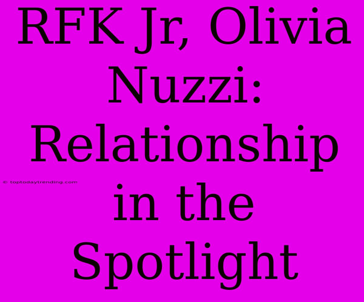 RFK Jr, Olivia Nuzzi: Relationship In The Spotlight