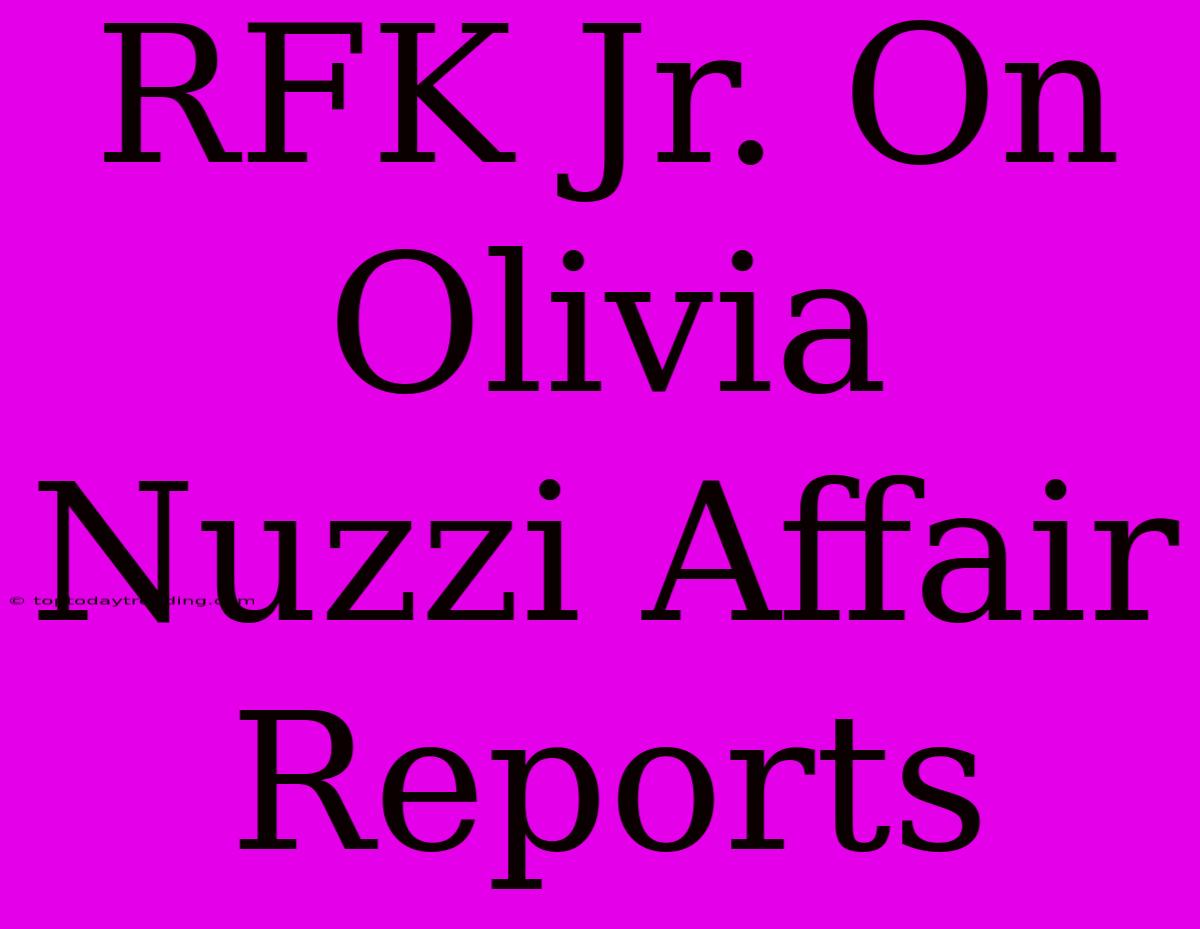 RFK Jr. On Olivia Nuzzi Affair Reports