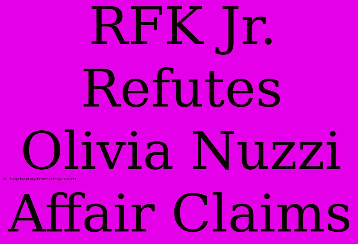 RFK Jr. Refutes Olivia Nuzzi Affair Claims