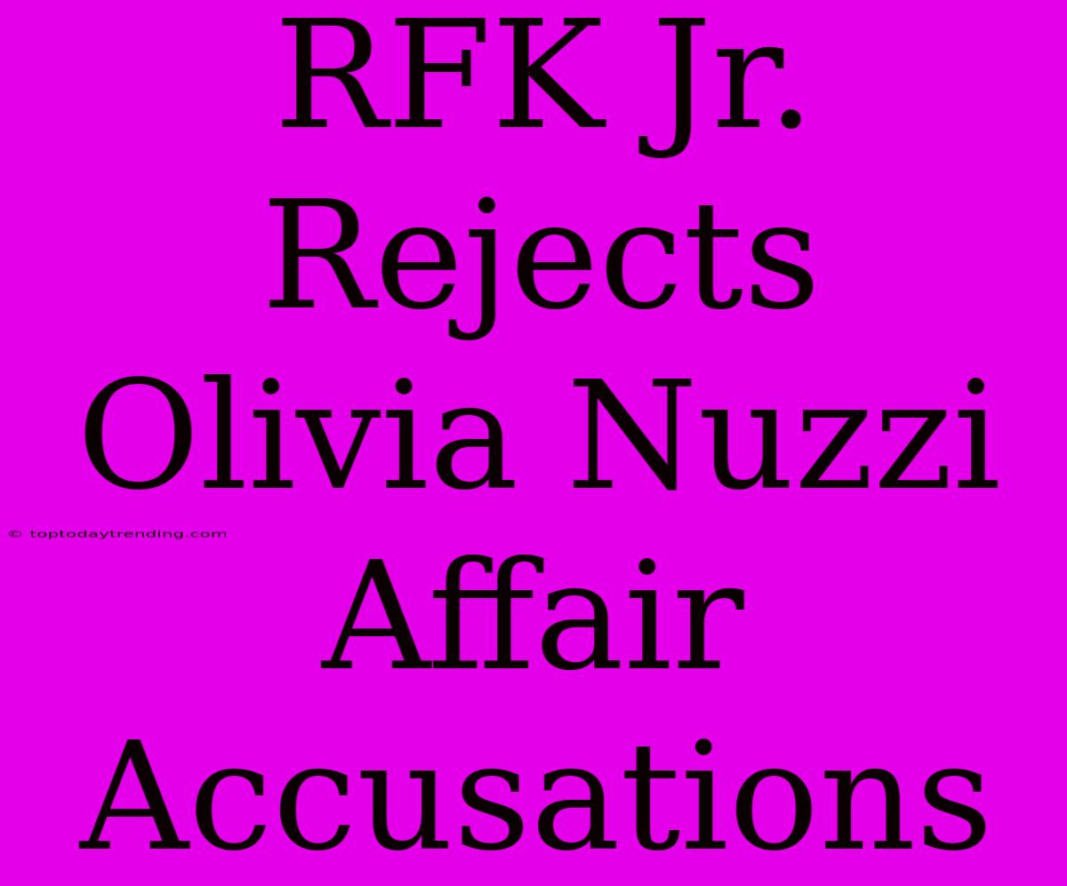 RFK Jr. Rejects Olivia Nuzzi Affair Accusations