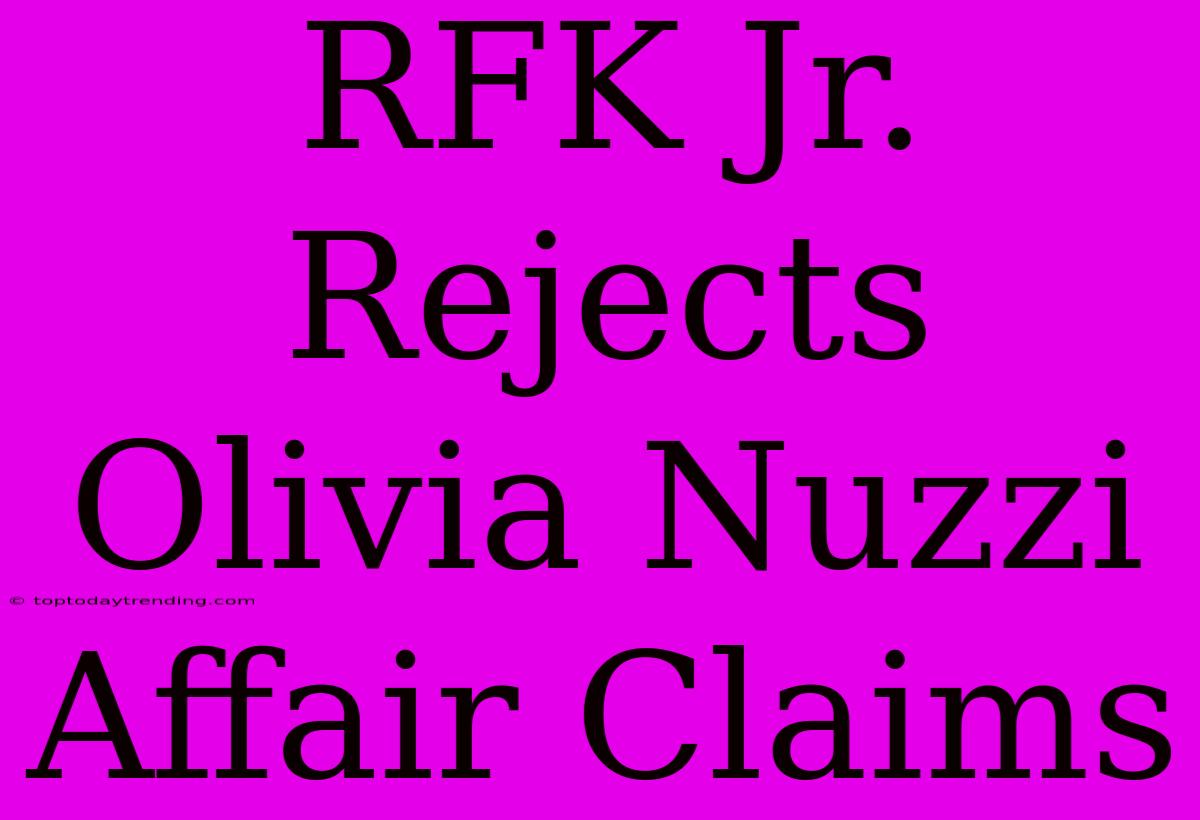 RFK Jr. Rejects Olivia Nuzzi Affair Claims