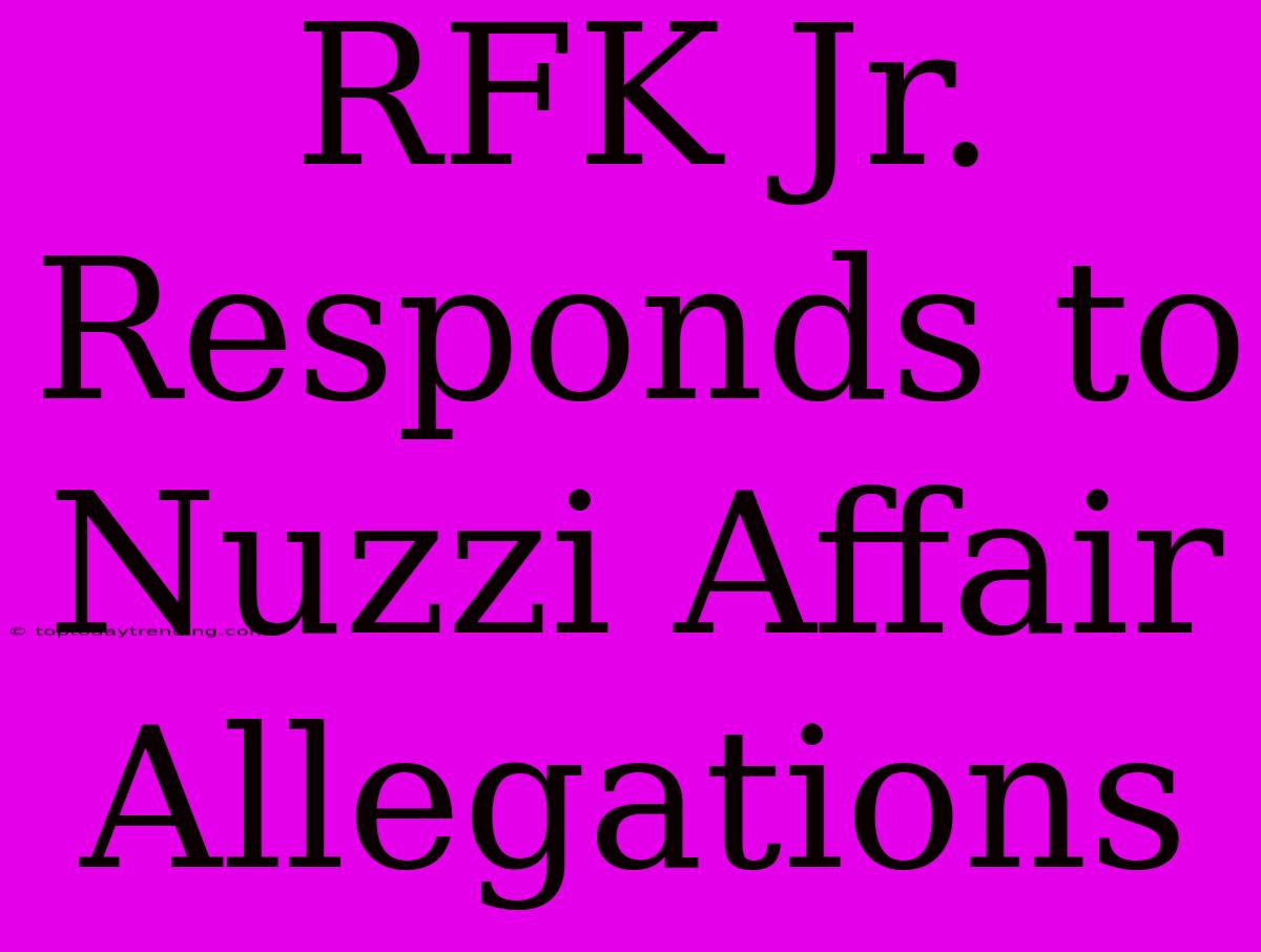 RFK Jr. Responds To Nuzzi Affair Allegations