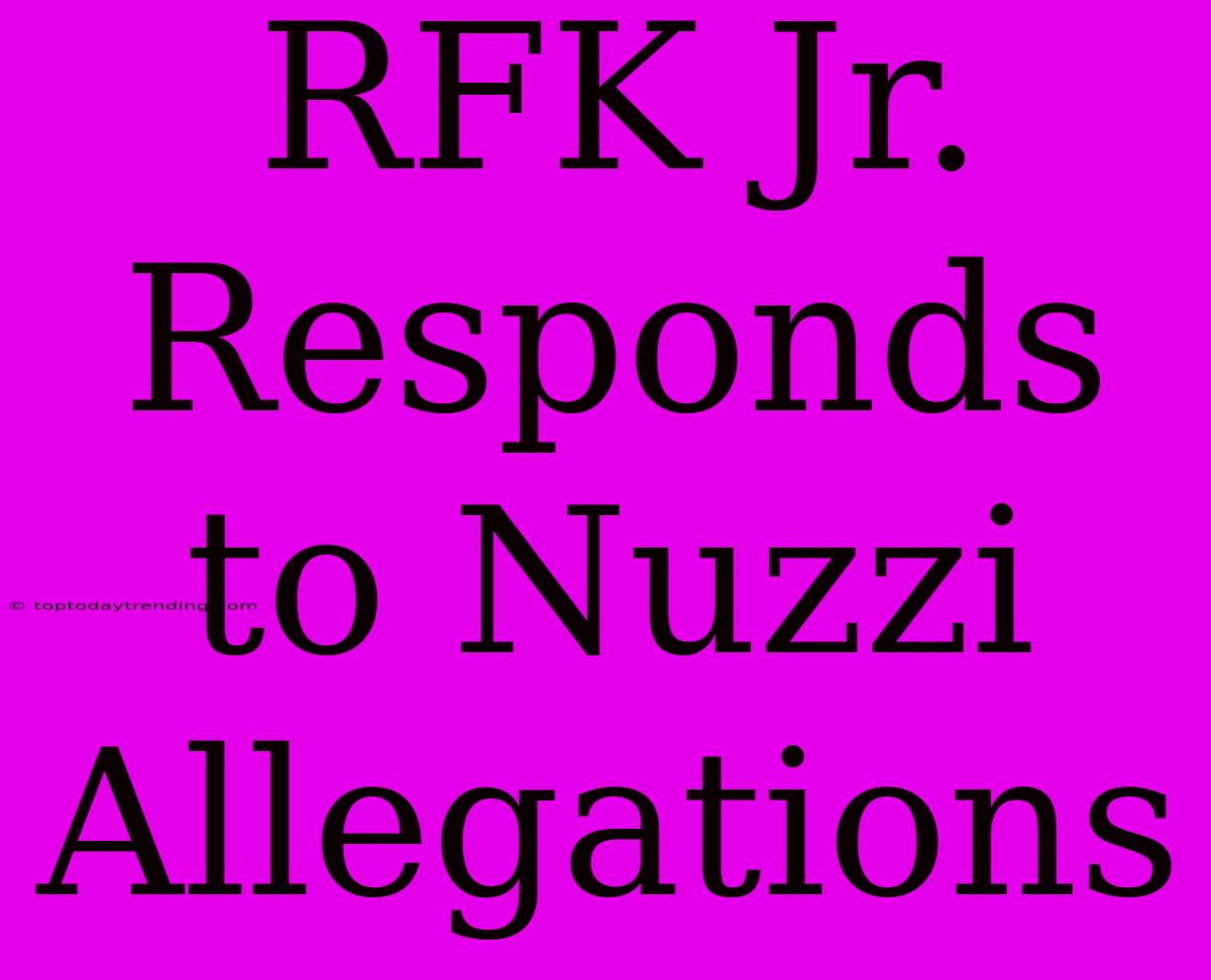 RFK Jr. Responds To Nuzzi Allegations