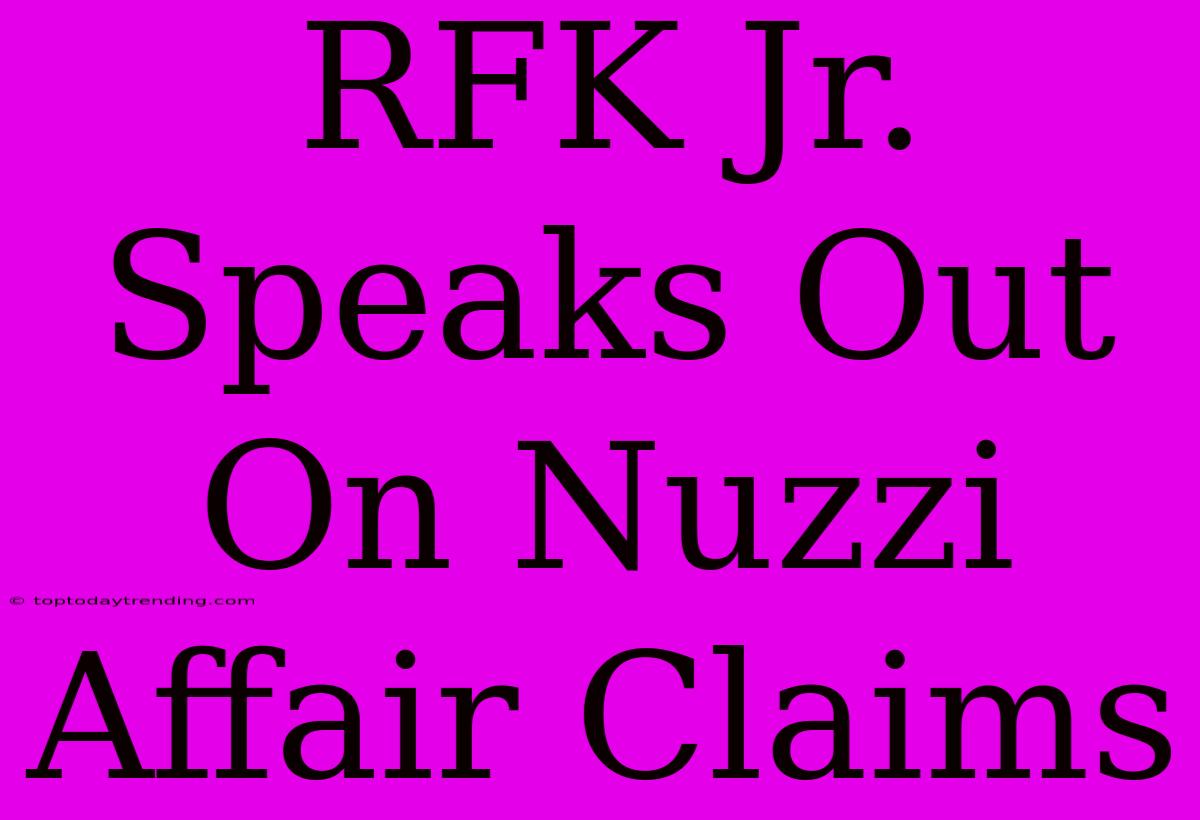 RFK Jr. Speaks Out On Nuzzi Affair Claims