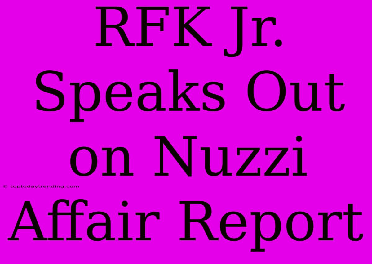 RFK Jr. Speaks Out On Nuzzi Affair Report