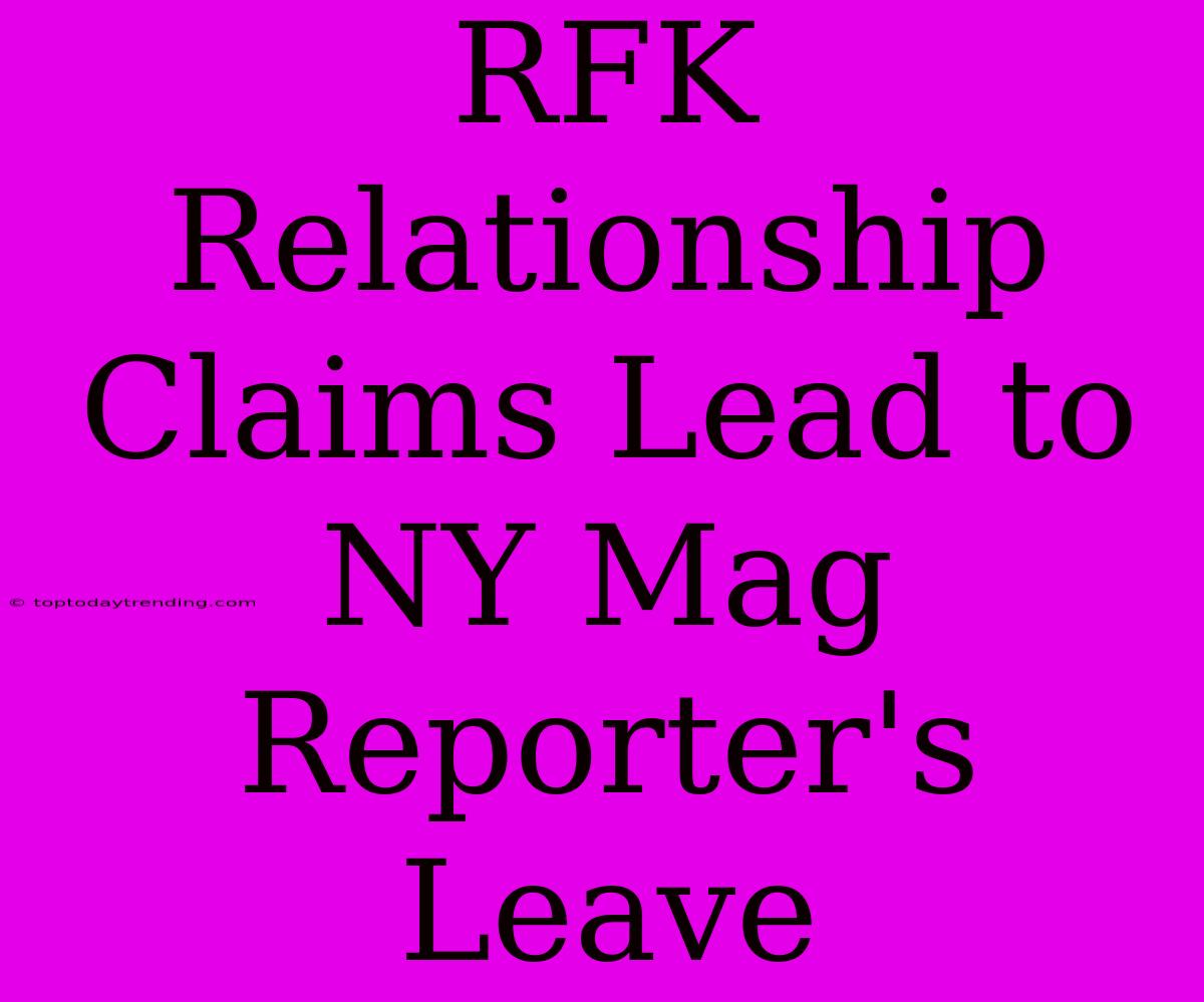 RFK Relationship Claims Lead To NY Mag Reporter's Leave