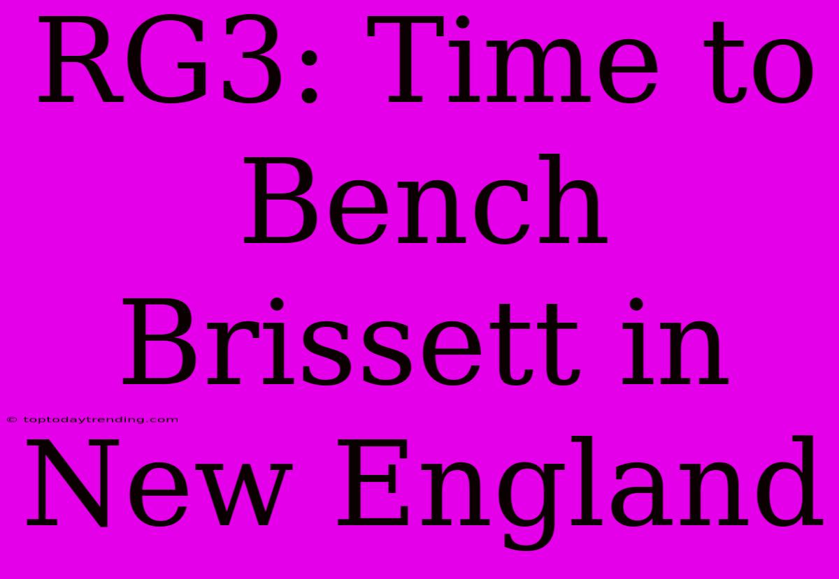 RG3: Time To Bench Brissett In New England