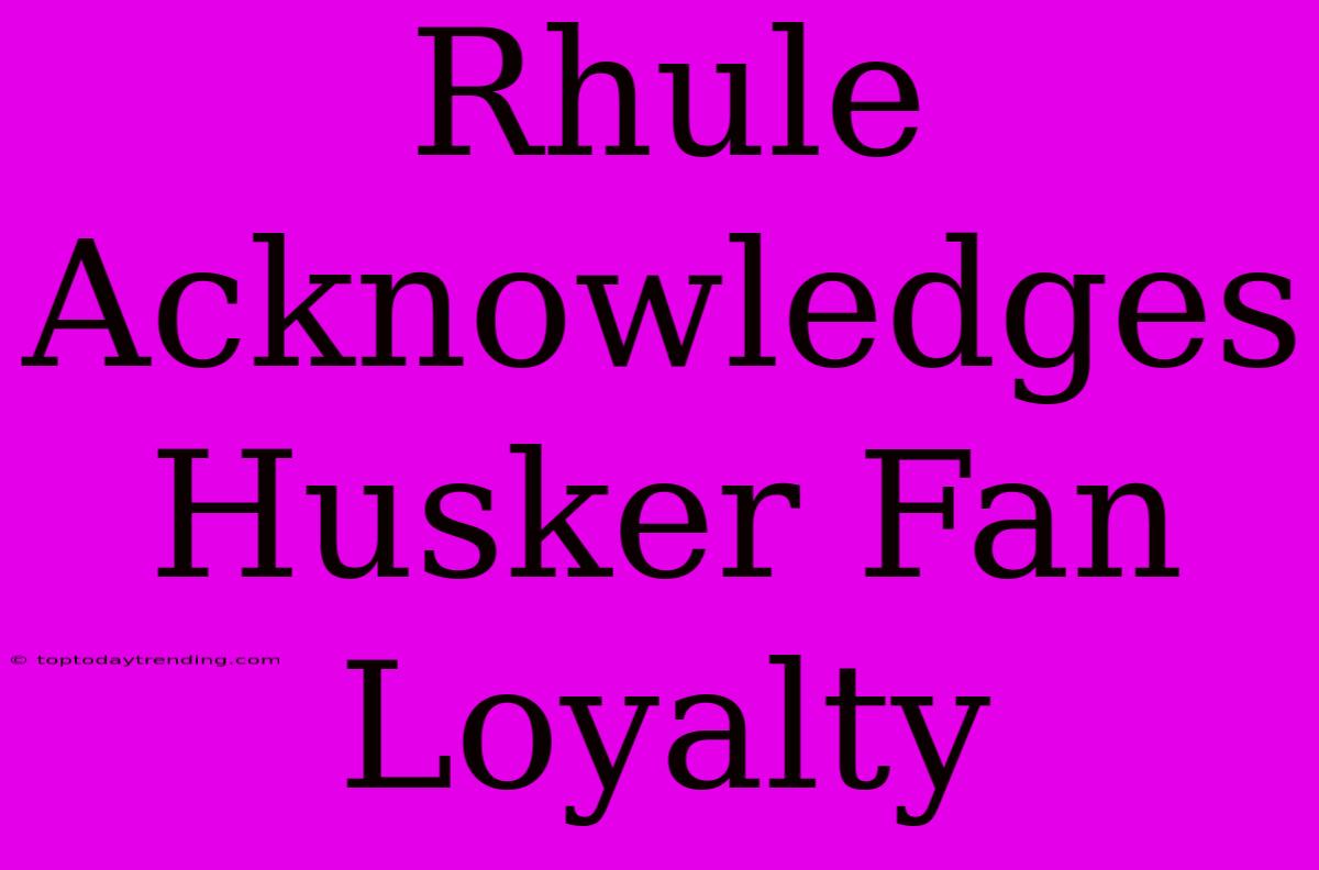 Rhule Acknowledges Husker Fan Loyalty