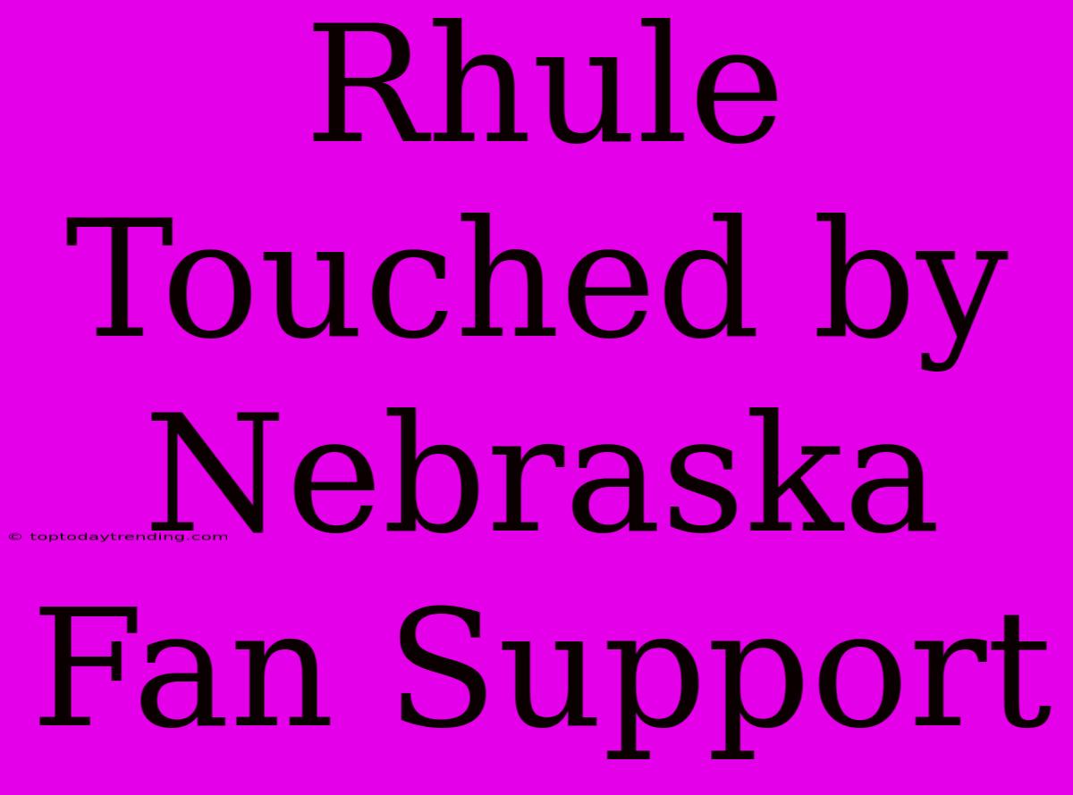 Rhule Touched By Nebraska Fan Support