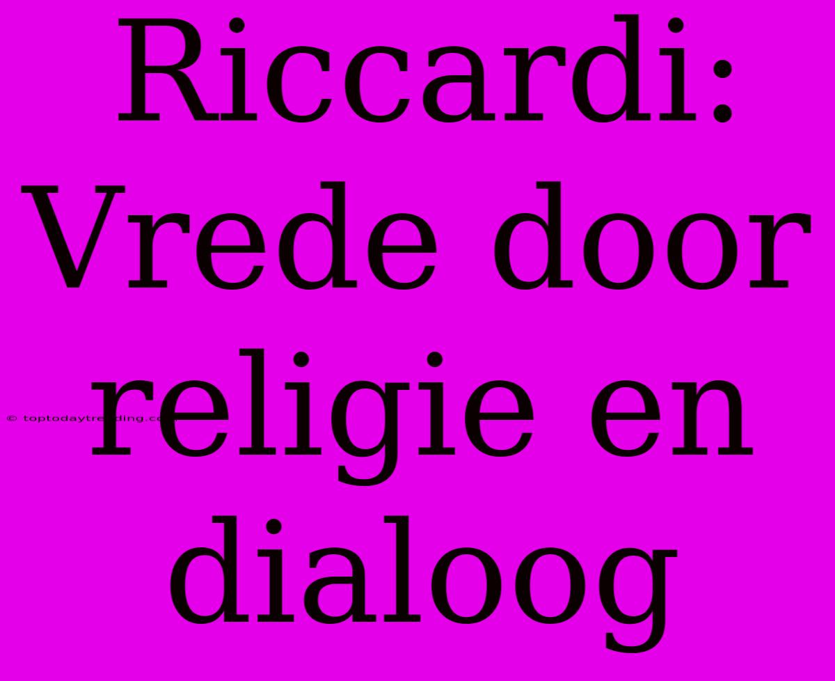 Riccardi: Vrede Door Religie En Dialoog