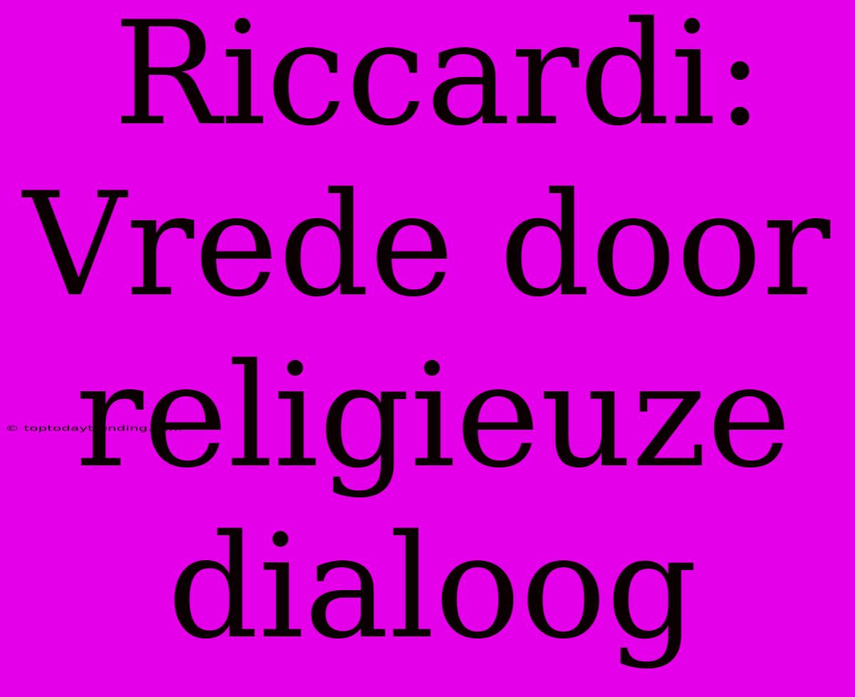 Riccardi: Vrede Door Religieuze Dialoog