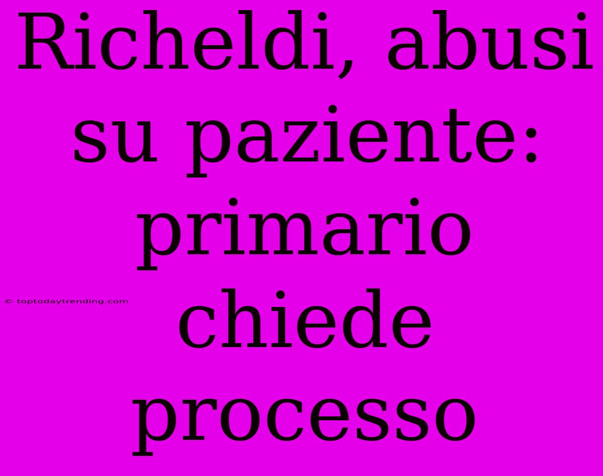 Richeldi, Abusi Su Paziente: Primario Chiede Processo