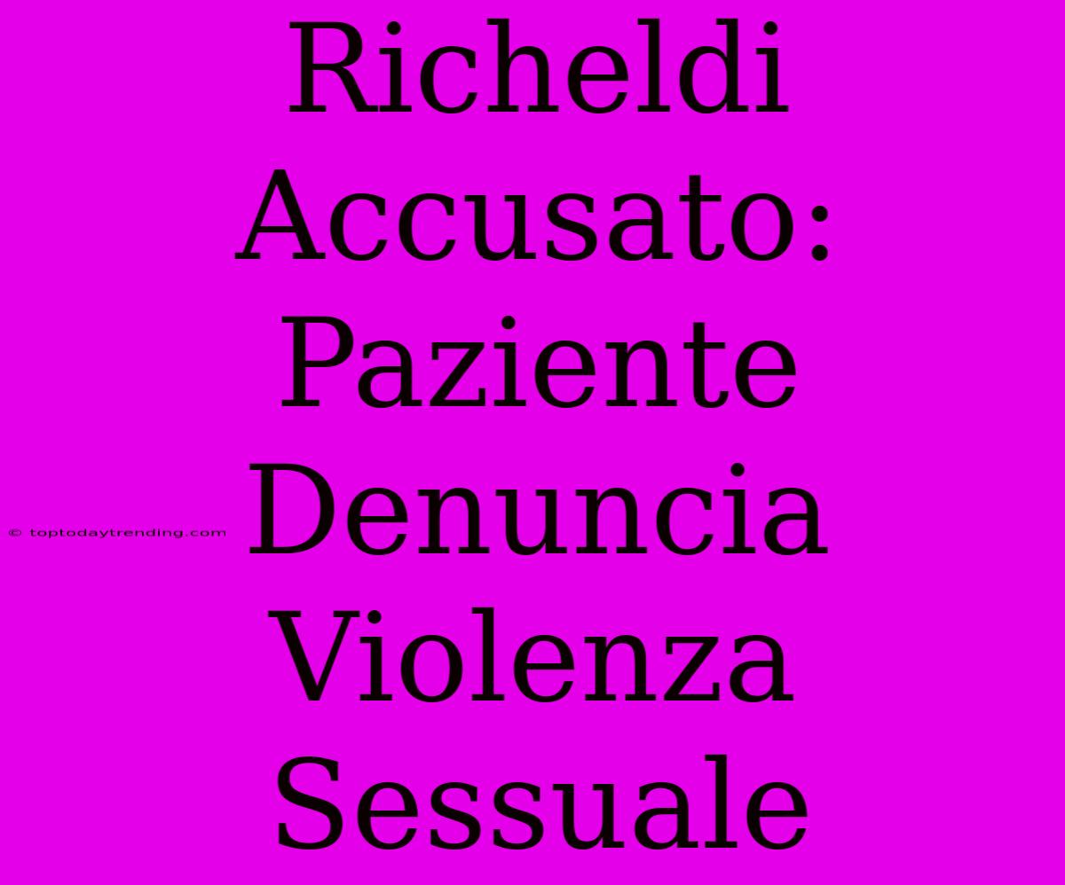 Richeldi Accusato: Paziente Denuncia Violenza Sessuale