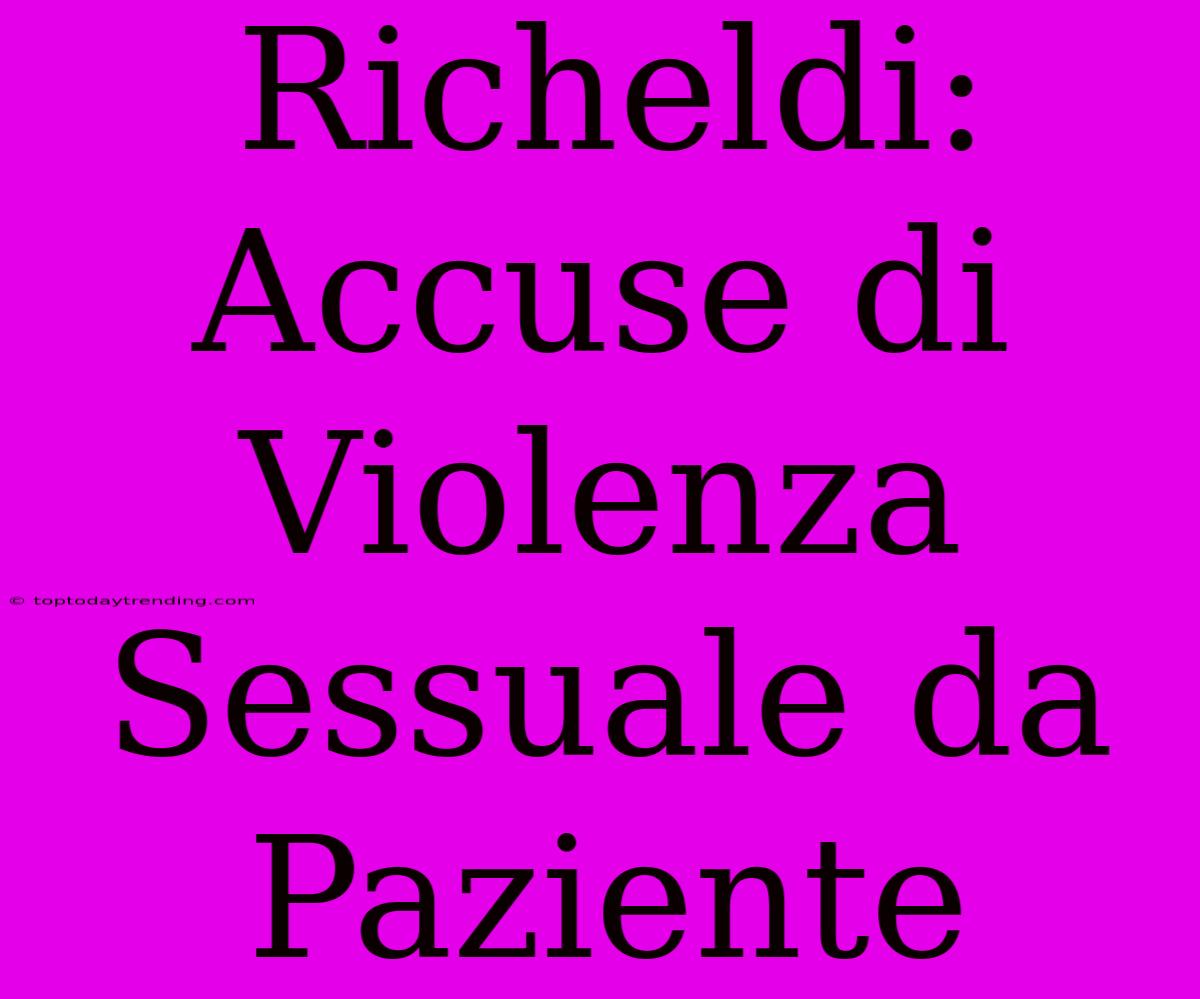 Richeldi: Accuse Di Violenza Sessuale Da Paziente