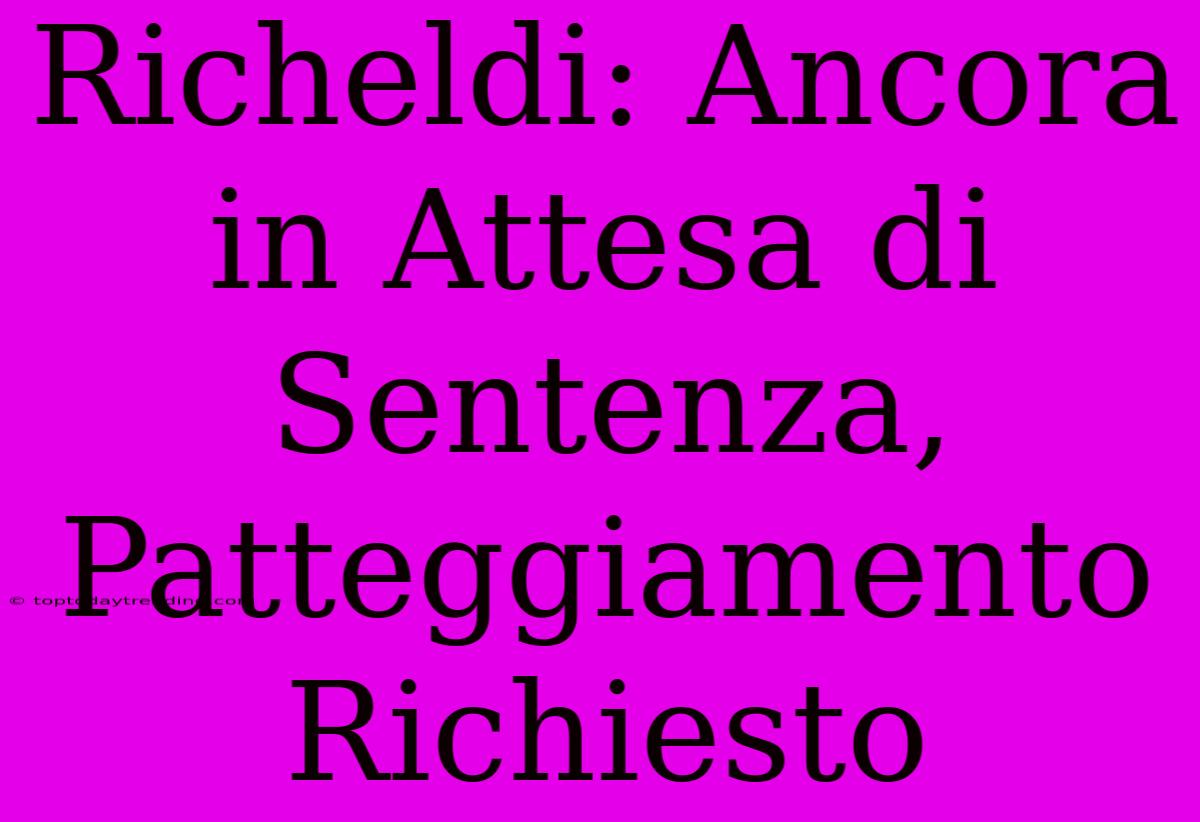 Richeldi: Ancora In Attesa Di Sentenza, Patteggiamento Richiesto