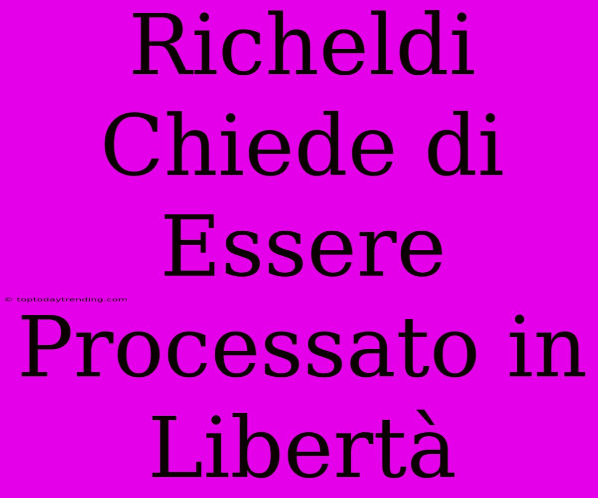 Richeldi Chiede Di Essere Processato In Libertà