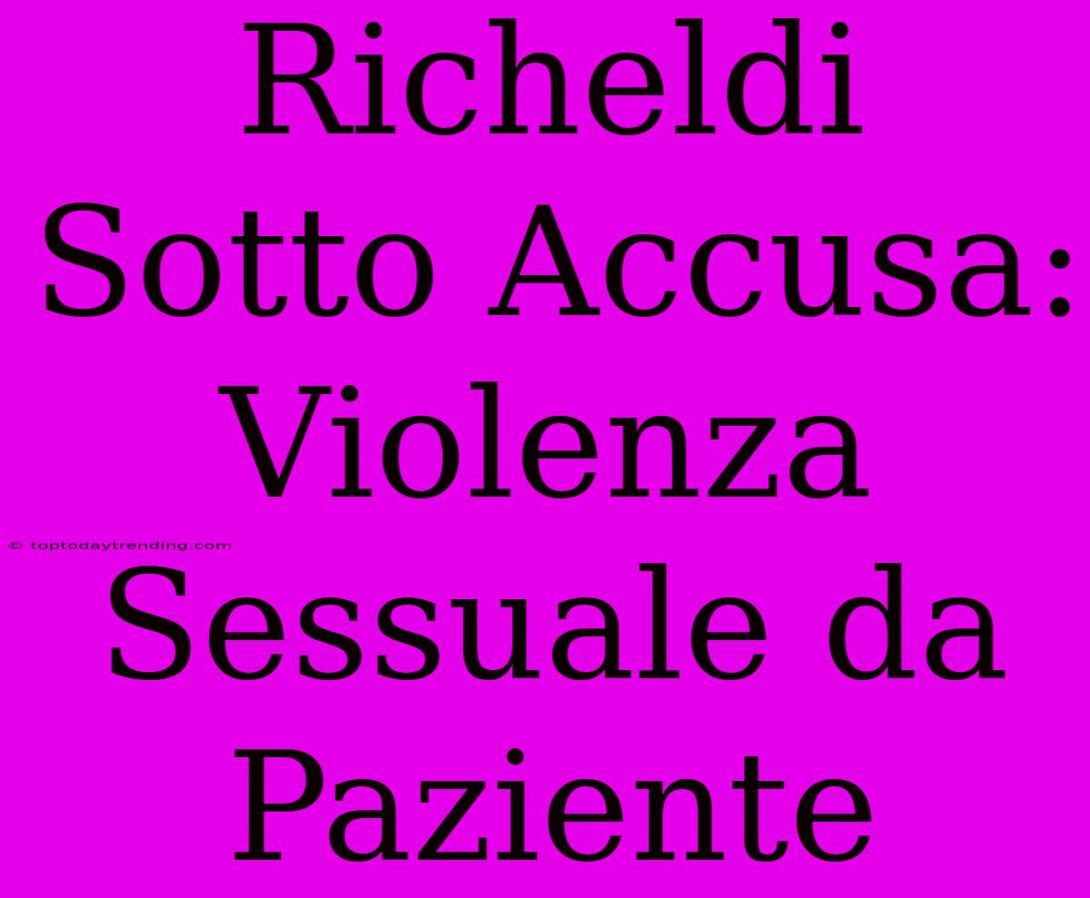 Richeldi Sotto Accusa: Violenza Sessuale Da Paziente