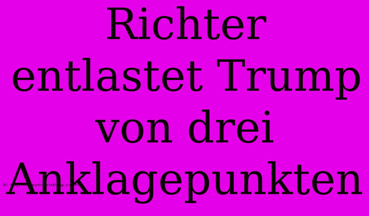 Richter Entlastet Trump Von Drei Anklagepunkten