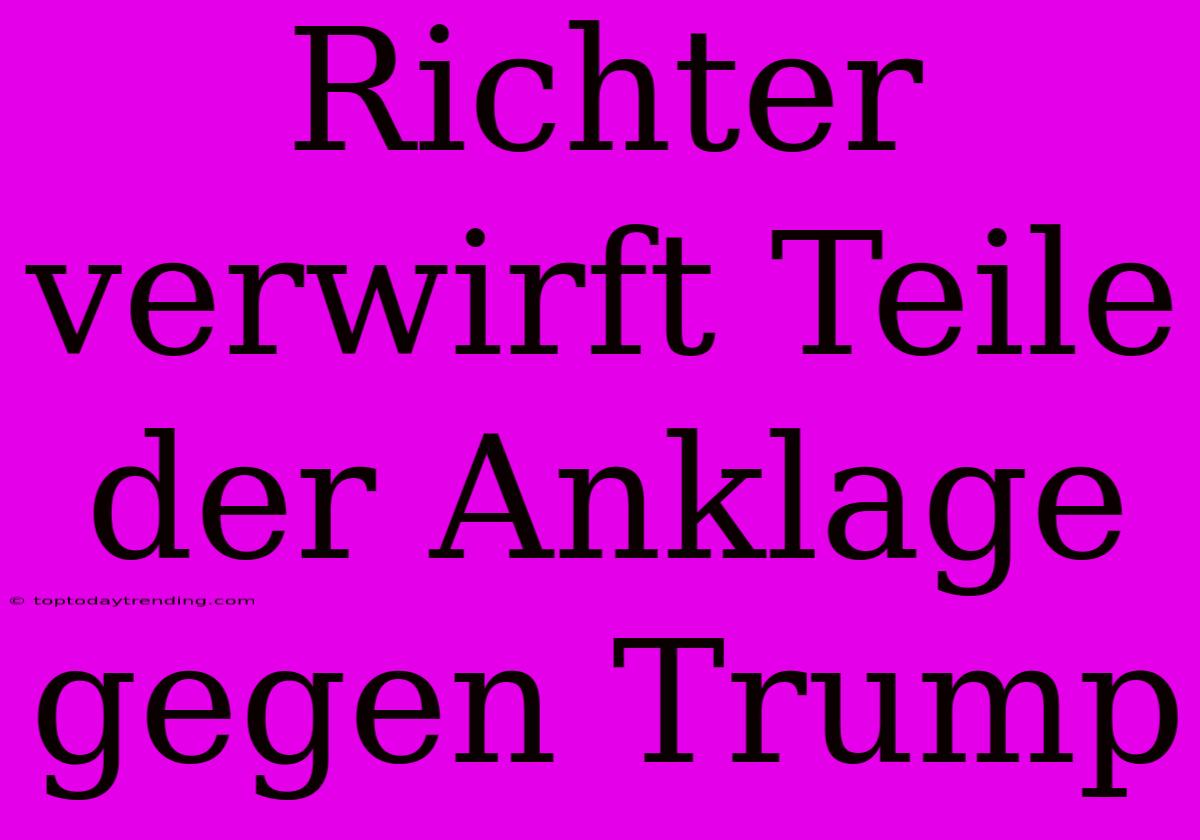 Richter Verwirft Teile Der Anklage Gegen Trump