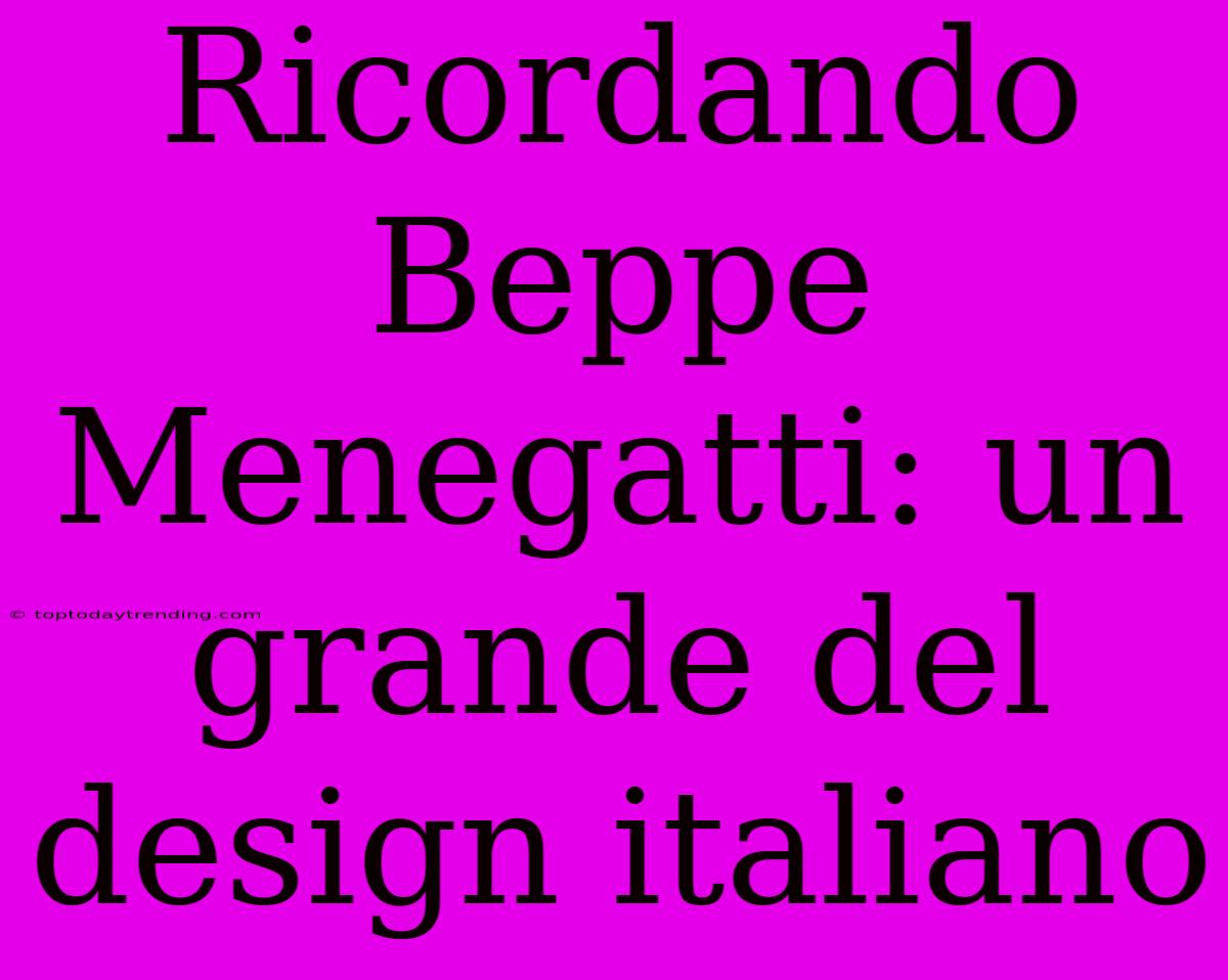 Ricordando Beppe Menegatti: Un Grande Del Design Italiano