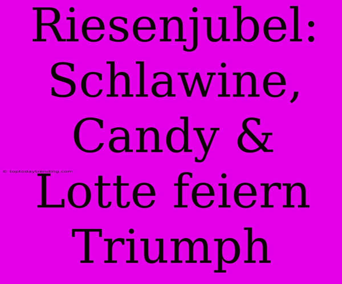 Riesenjubel: Schlawine, Candy & Lotte Feiern Triumph