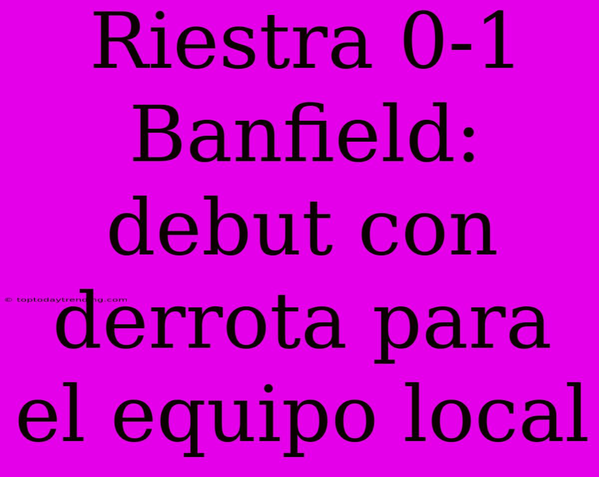 Riestra 0-1 Banfield: Debut Con Derrota Para El Equipo Local