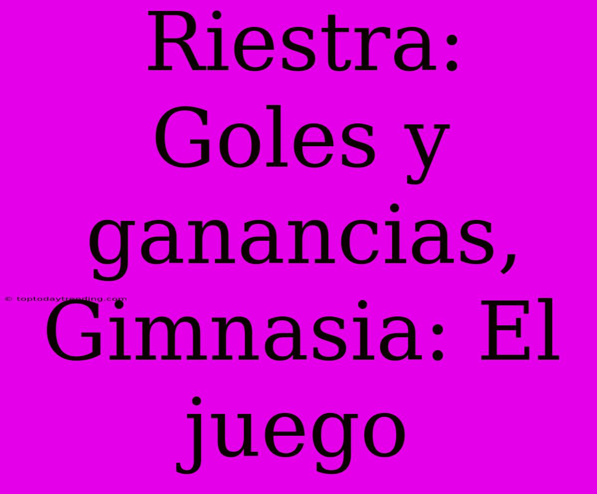 Riestra:  Goles Y Ganancias, Gimnasia: El Juego