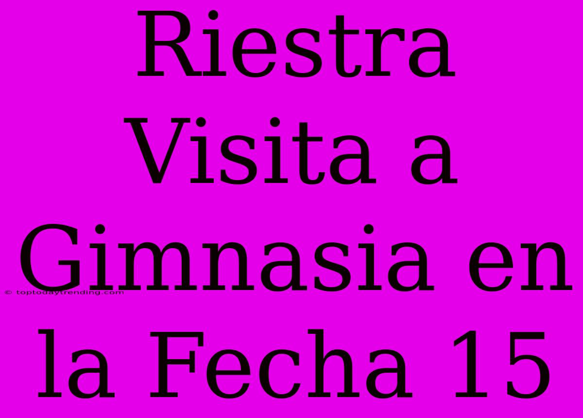 Riestra Visita A Gimnasia En La Fecha 15