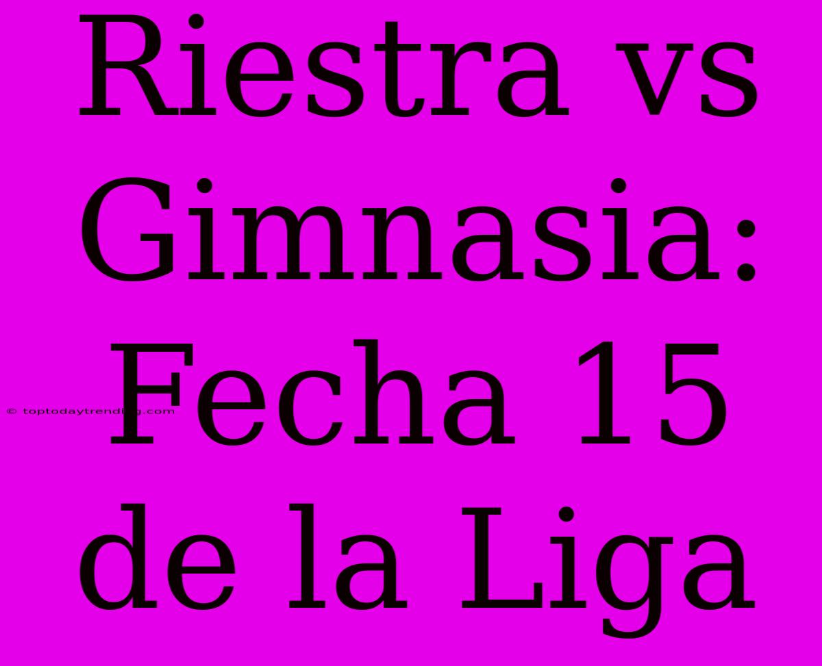 Riestra Vs Gimnasia: Fecha 15 De La Liga