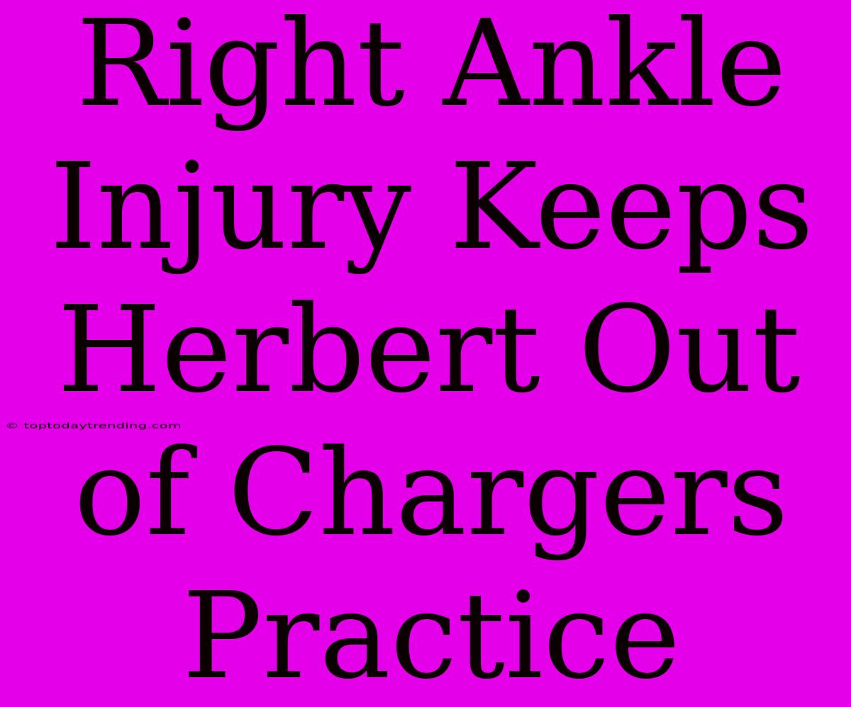 Right Ankle Injury Keeps Herbert Out Of Chargers Practice