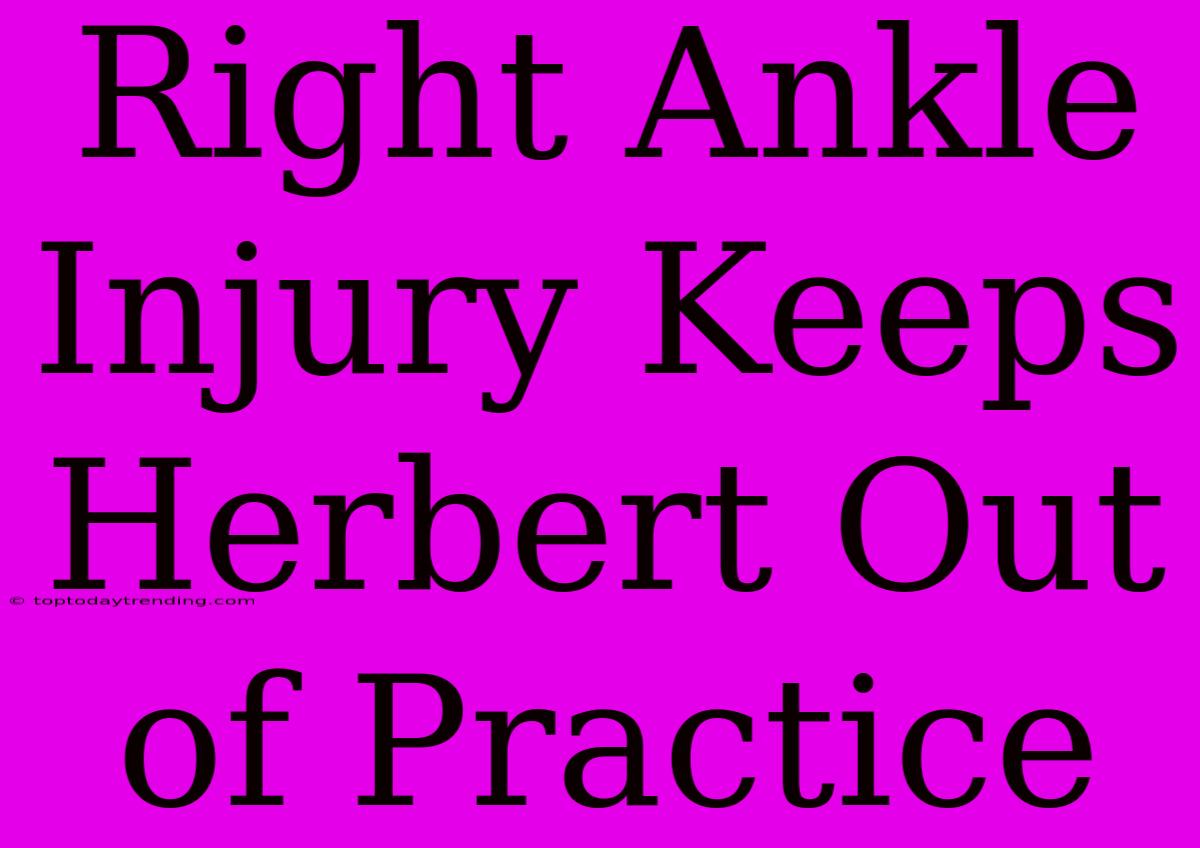 Right Ankle Injury Keeps Herbert Out Of Practice