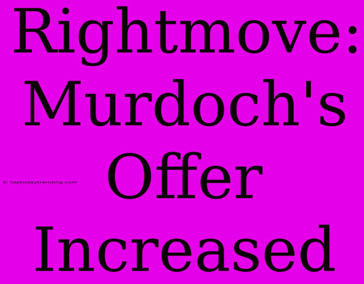 Rightmove: Murdoch's Offer Increased