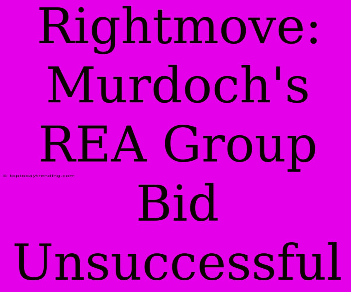 Rightmove: Murdoch's REA Group Bid Unsuccessful