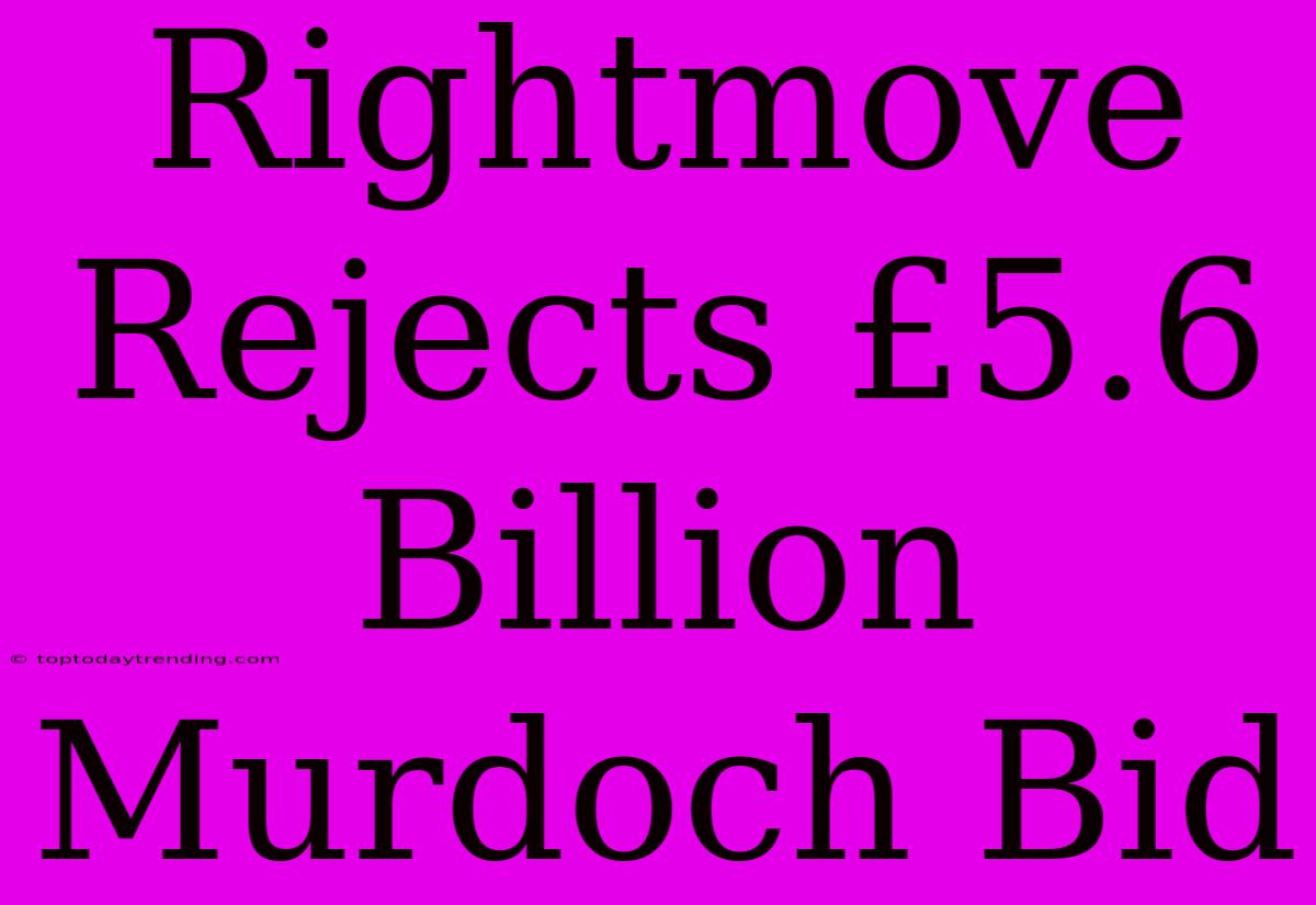 Rightmove Rejects £5.6 Billion Murdoch Bid