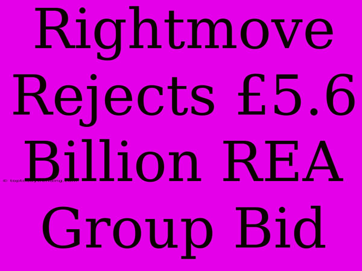 Rightmove Rejects £5.6 Billion REA Group Bid