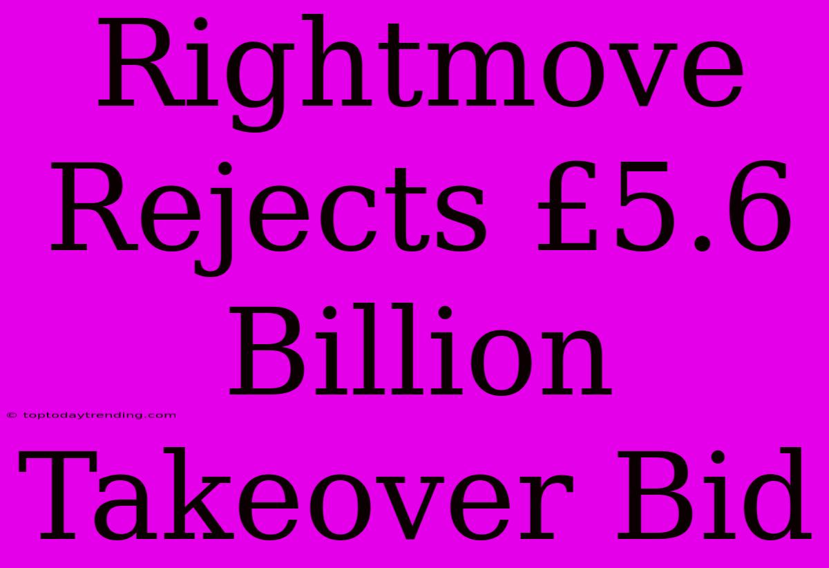 Rightmove Rejects £5.6 Billion Takeover Bid