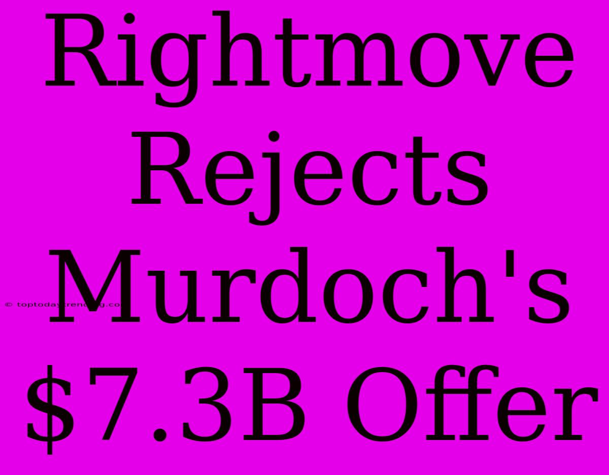 Rightmove Rejects Murdoch's $7.3B Offer