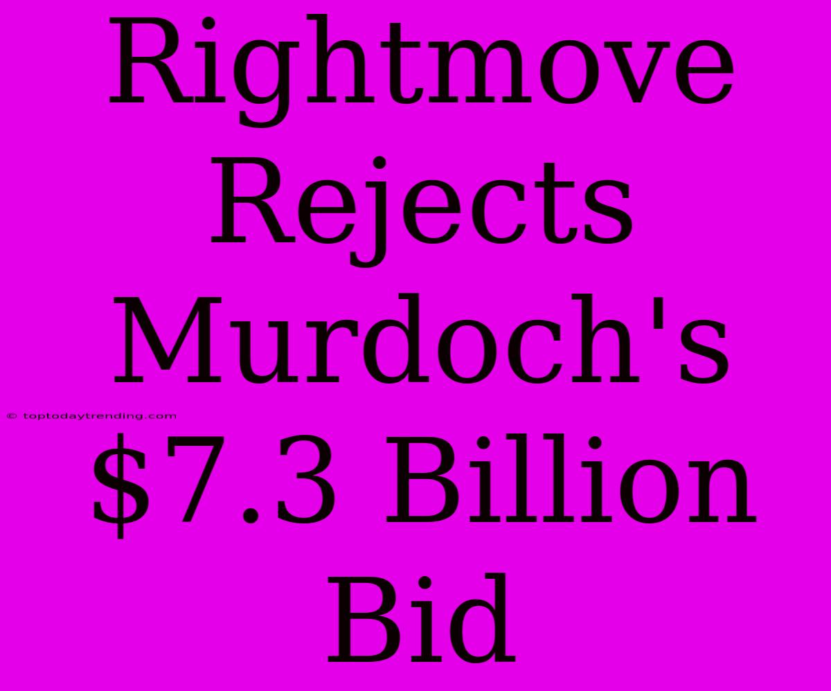 Rightmove Rejects Murdoch's $7.3 Billion Bid