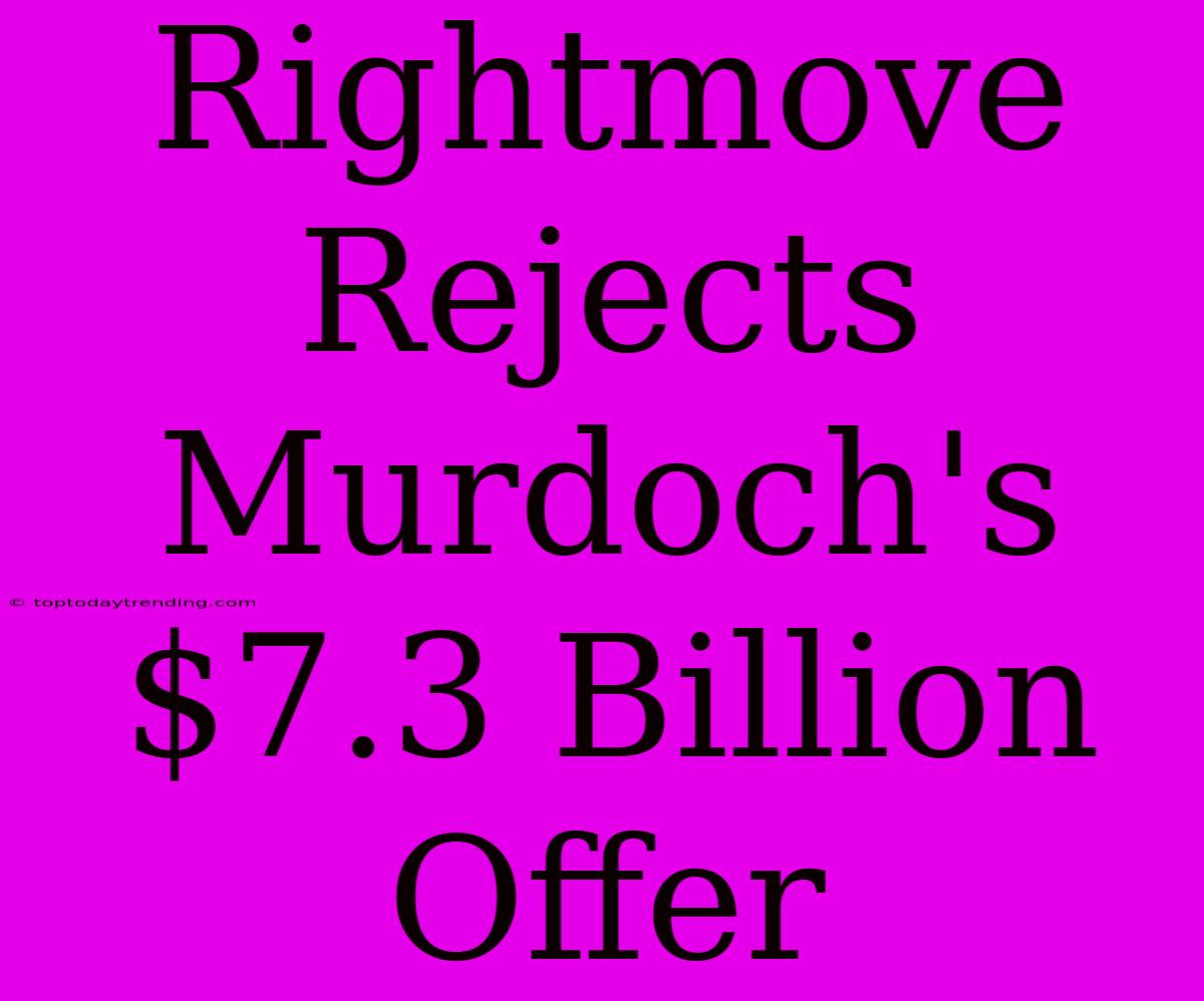 Rightmove Rejects Murdoch's $7.3 Billion Offer